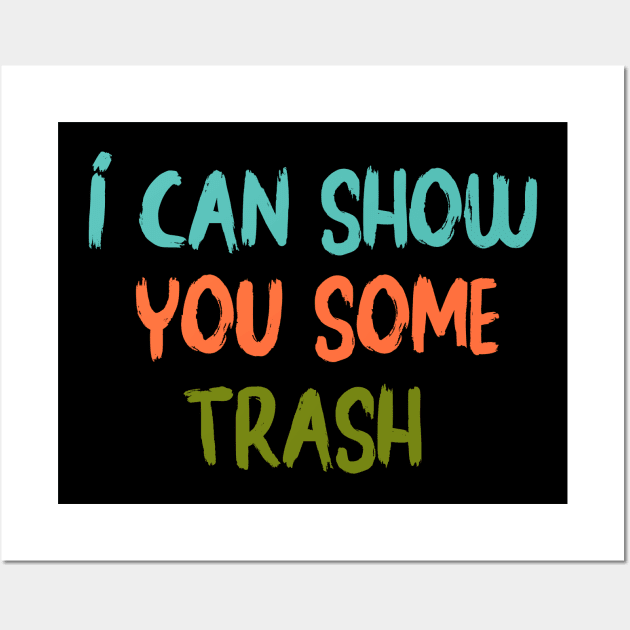 I Can Show You Some Trash - funny Wall Art by Elitawesome